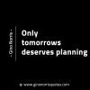 Only tomorrows deserves planning GinoNorrisINTJQuotes