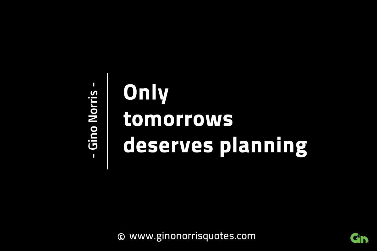 Only tomorrows deserves planning GinoNorrisINTJQuotes