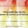 Only yesterday has the power to convict us of failure GinoNorrisQuotes