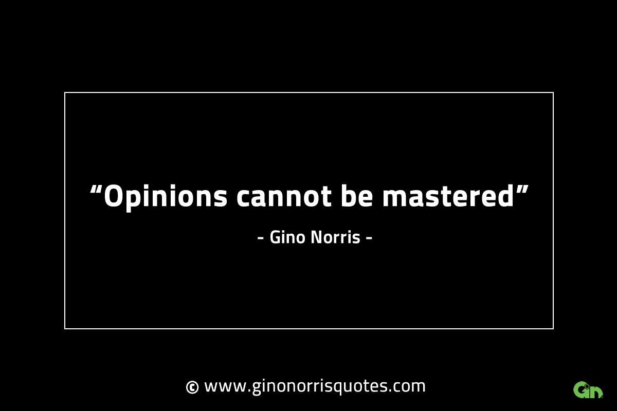 Opinions cannot be mastered GinoNorrisINTJQuotes