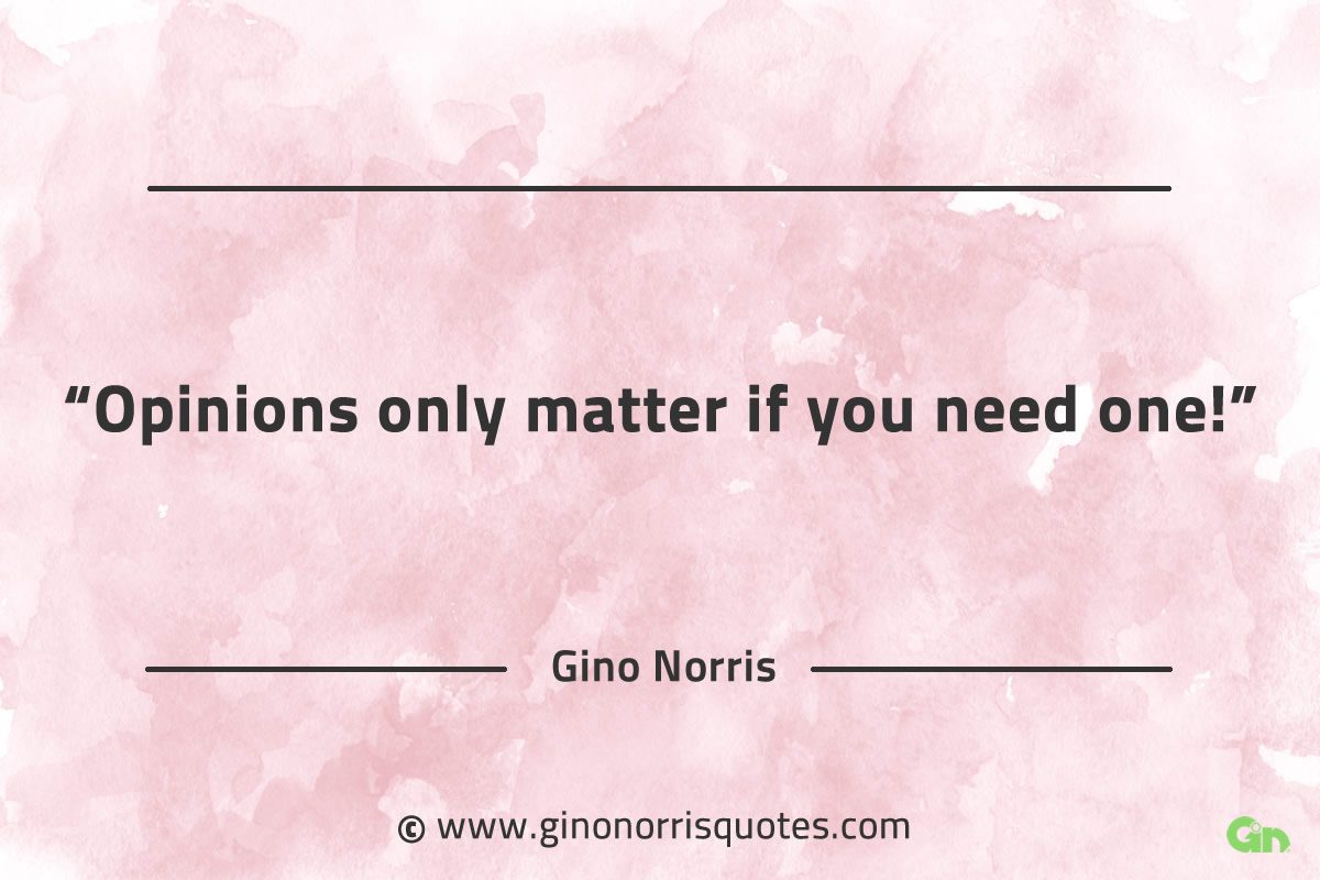 Opinions only matter if you need one GinoNorrisQuotes