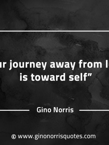 Our journey away from loss is toward self GinoNorrisQuotes