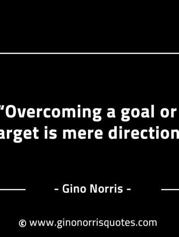 Overcoming a goal or target is mere direction GinoNorrisINTJQuotes