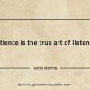 Patience is the true art of listening GinoNorrisQuotes