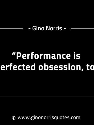 Performance is perfected obsession to GinoNorrisINTJQuotes