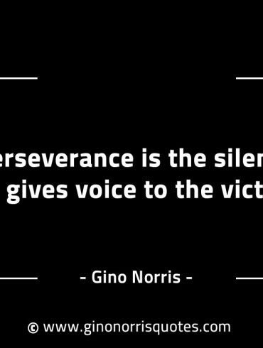 Perseverance is the silence that gives voice GinoNorrisINTJQuotes