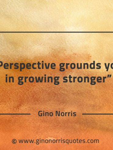 Perspective grounds you in growing stronger GinoNorrisQuotes