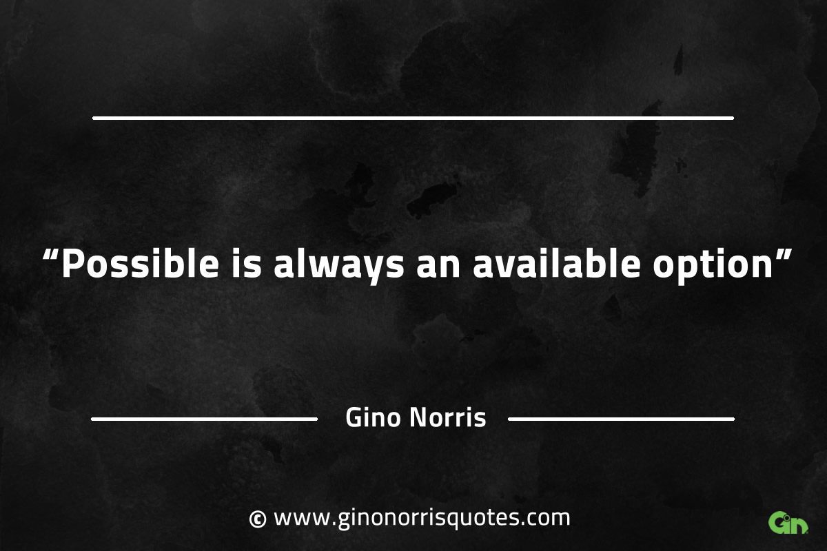 Possible is always an available option GinoNorrisQuotes