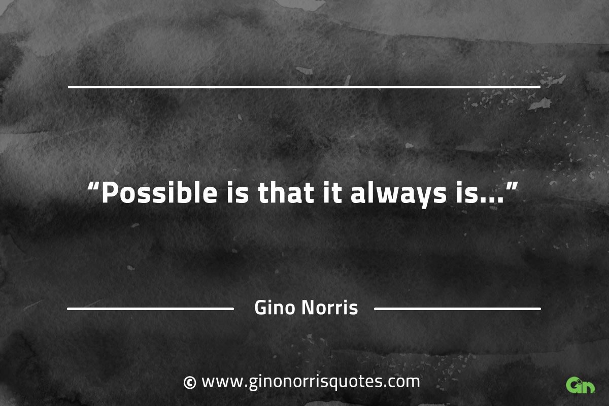 Possible is that it always is GinoNorrisQuotes