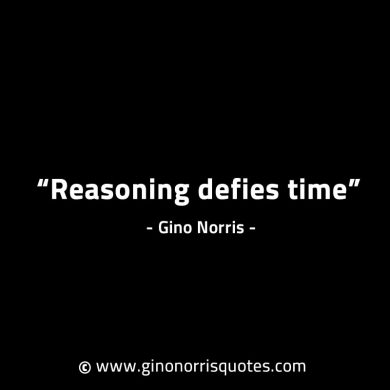 Reasoning defies time GinoNorrisINTJQuotes