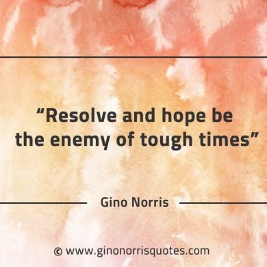 Resolve and hope be the enemy of tough times GinoNorrisQuotes