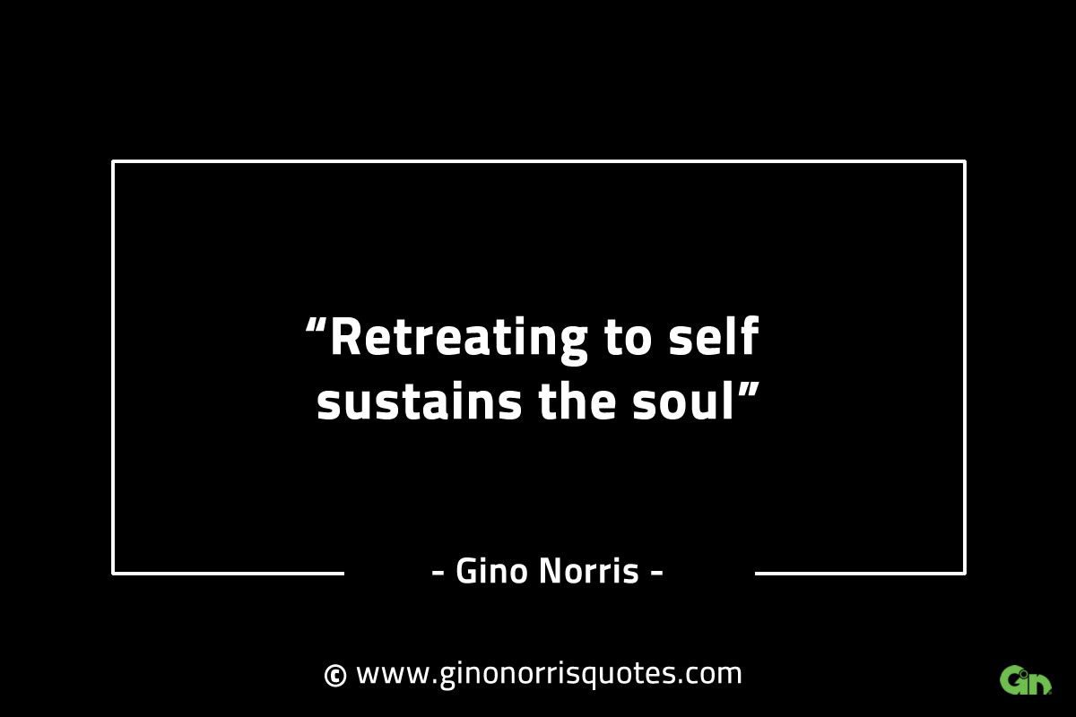 Retreating to self sustains the soul GinoNorrisINTJQuotes