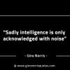 Sadly intelligence is only acknowledged with noise GinoNorrisINTJQuotes