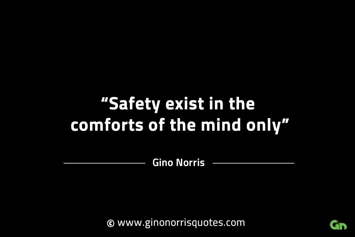 Safety exist in the comforts of the mind only GinoNorrisINTJQuotes