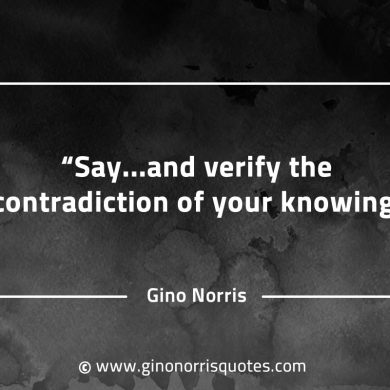 Say and verify the contradiction of your knowing GinoNorrisQuotes