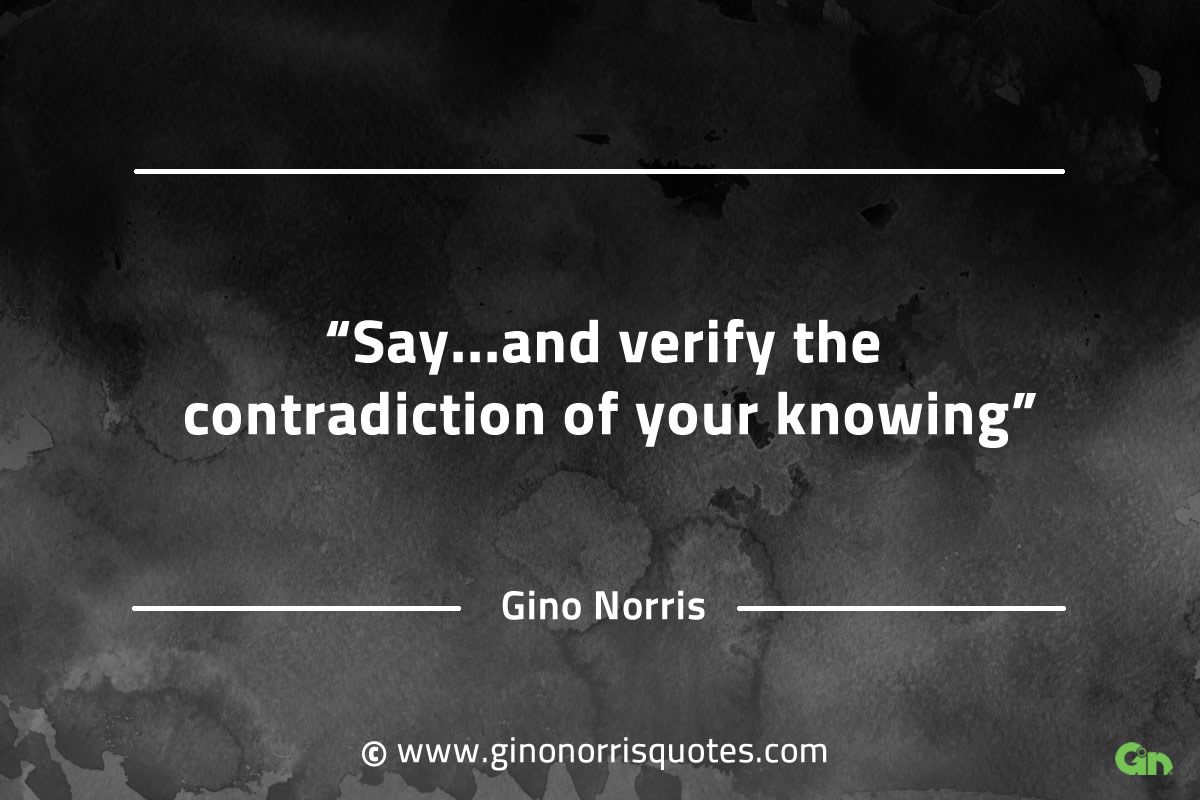 Say and verify the contradiction of your knowing GinoNorrisQuotes