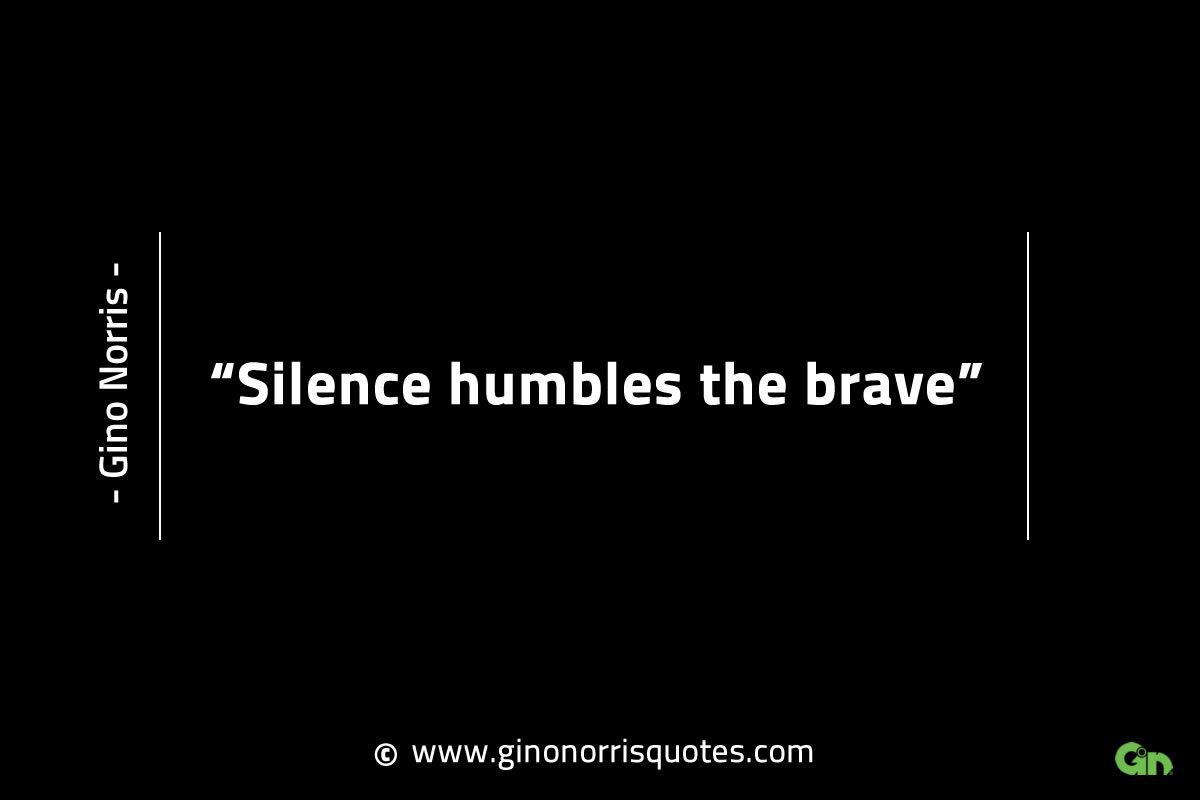 Silence humbles the brave GinoNorrisINTJQuotes