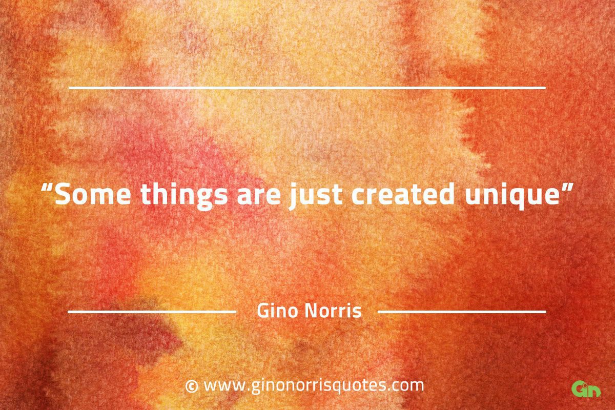Some things are just created unique GinoNorrisQuotes