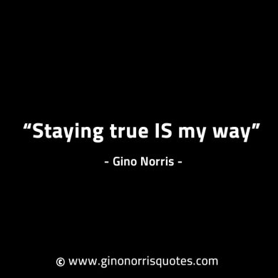 Staying true IS my way GinoNorrisINTJQuotes