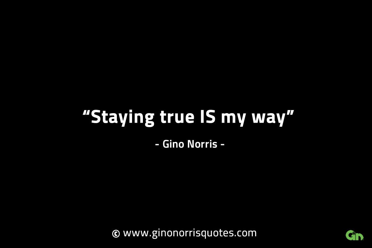 Staying true IS my way GinoNorrisINTJQuotes