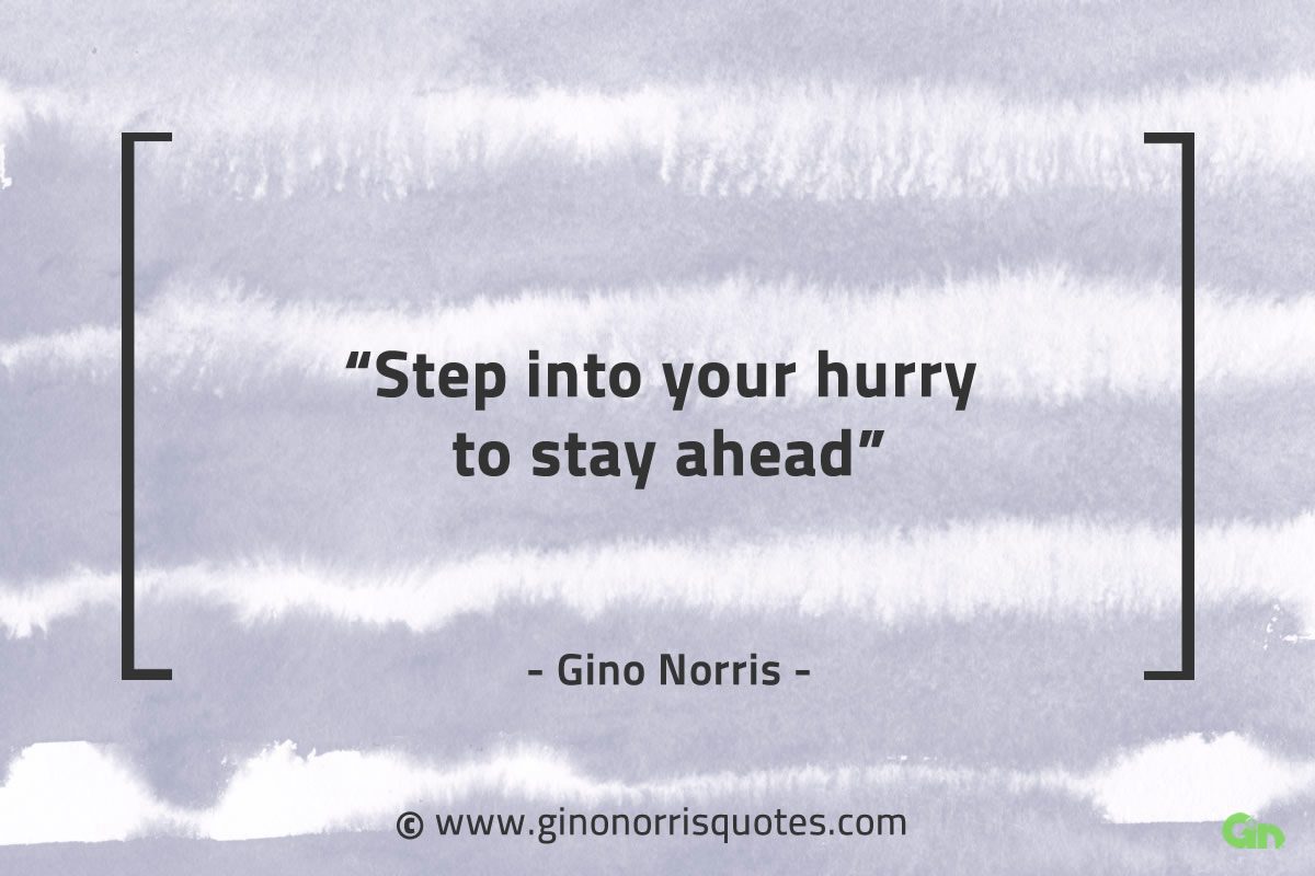 Step into your hurry to stay ahead GinoNorrisQuotes