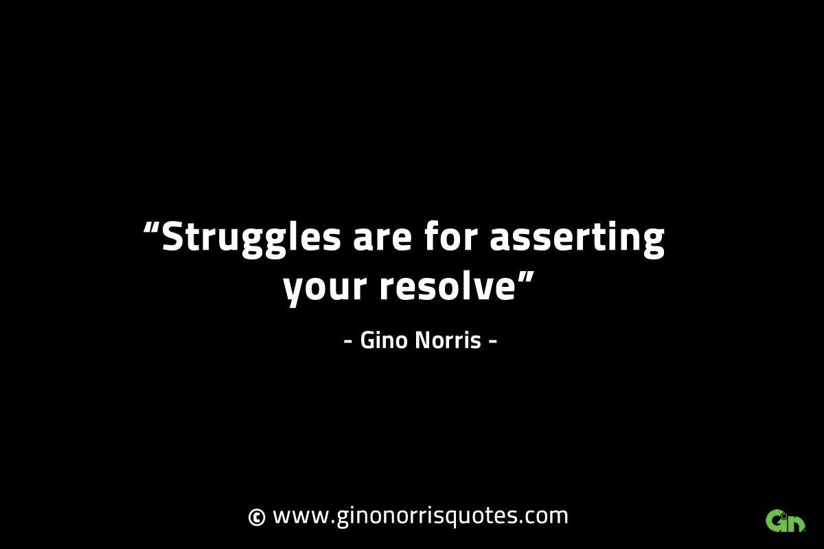 Struggles are for asserting your resolve GinoNorrisINTJQuotes