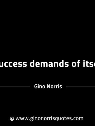 Success demands of itself GinoNorrisINTJQuotes