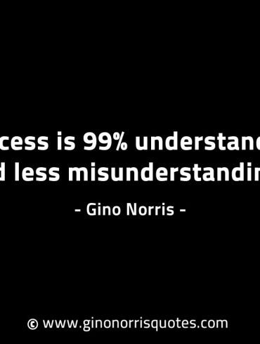 Success is 99 understanding and less misunderstanding GinoNorrisINTJQuotes
