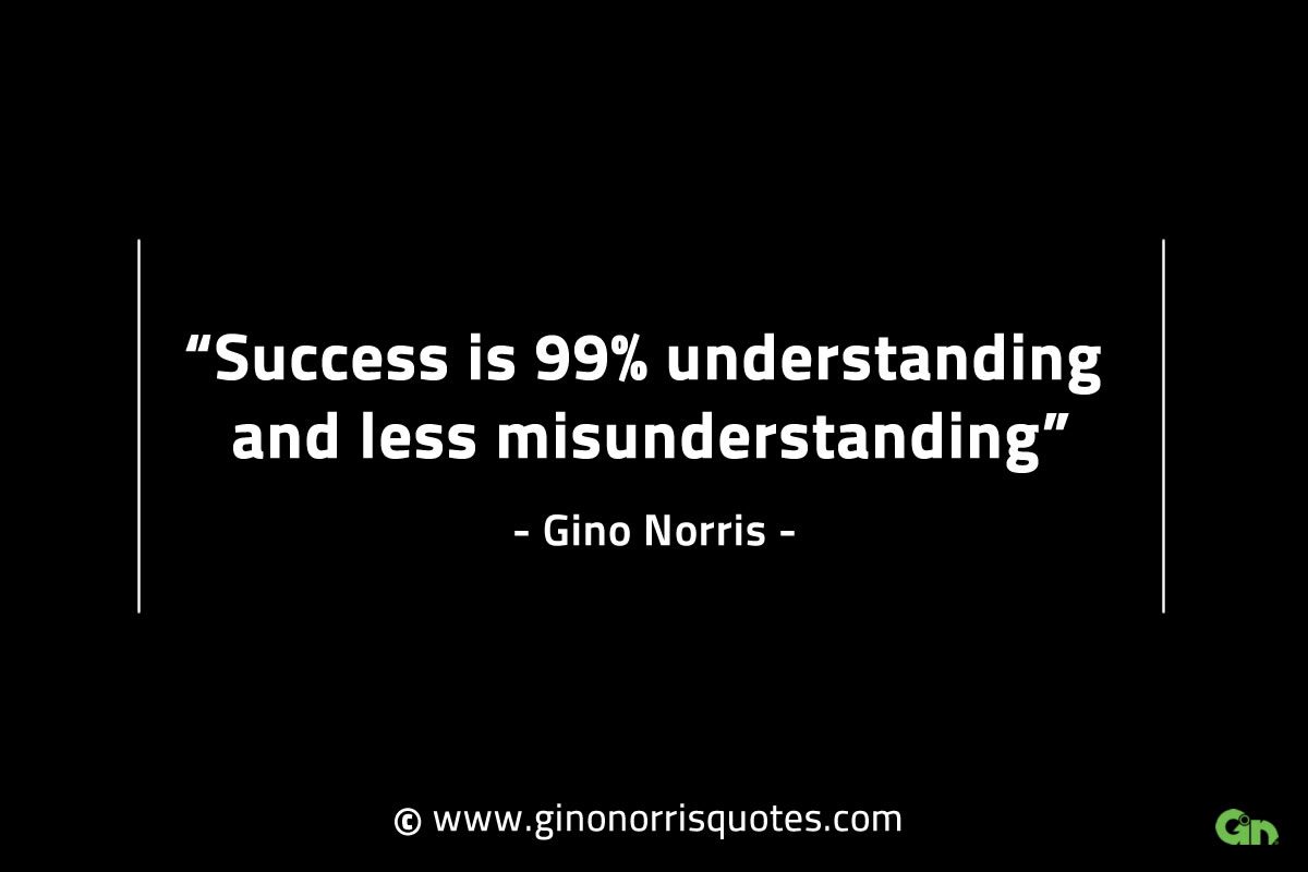 Success is 99 understanding and less misunderstanding GinoNorrisINTJQuotes