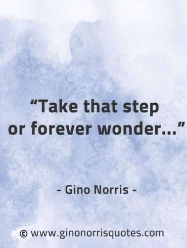 Take that step or forever wonder GinoNorrisQuotes