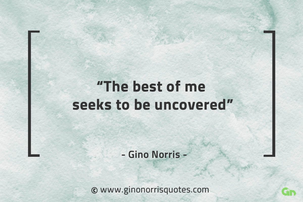 The best of me seeks to be uncovered GinoNorrisQuotes