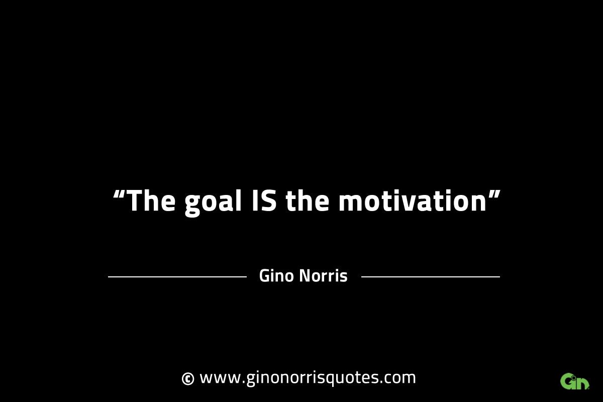The goal is the motivation GinoNorrisINTJQuotes