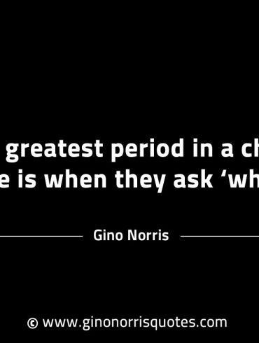 The greatest period in a childs life GinoNorrisINTJQuotes