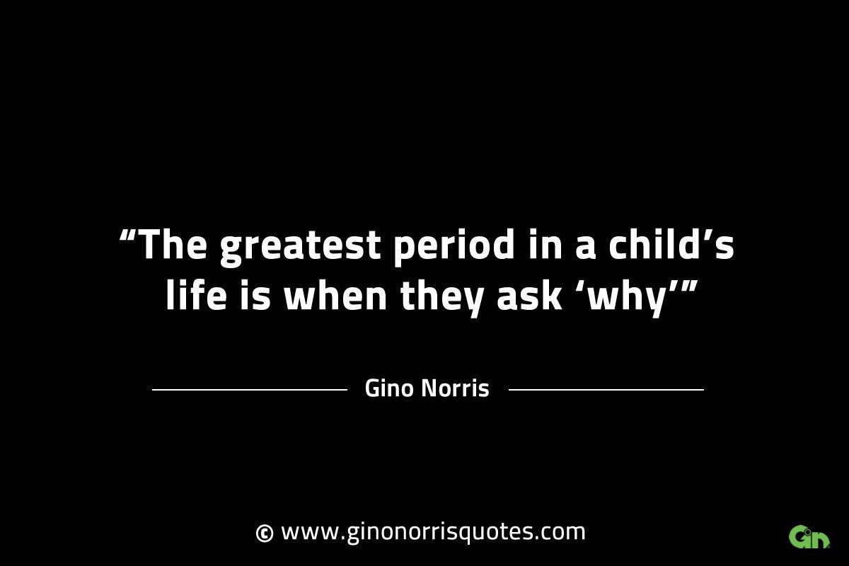 The greatest period in a childs life GinoNorrisINTJQuotes