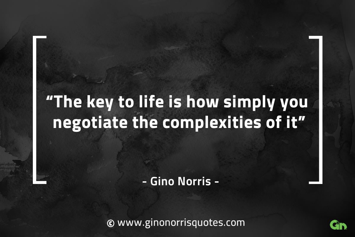 The key to life is how simply you negotiate GinoNorrisQuotes