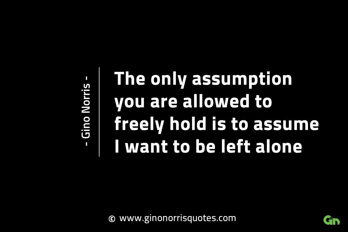 The only assumption you are allowed GinoNorrisINTJQuotes