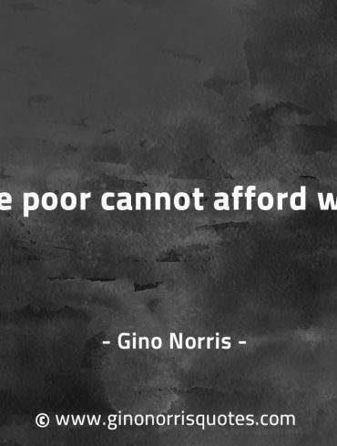 The poor cannot afford wars GinoNorrisQuotes