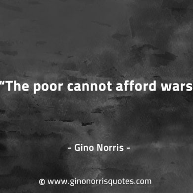 The poor cannot afford wars GinoNorrisQuotes