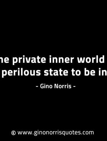 The private inner world is a perilous state GinoNorrisINTJQuotes