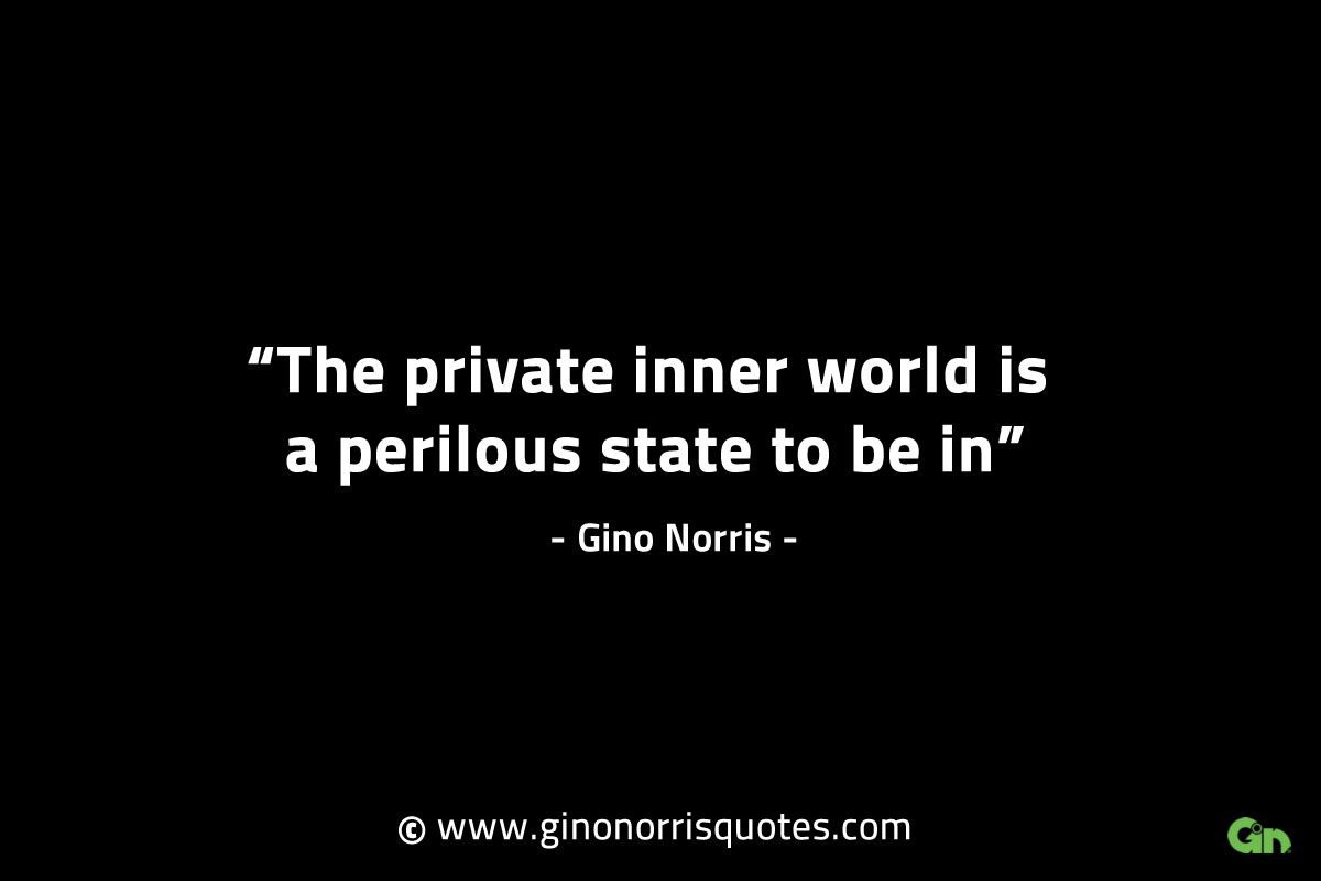 The private inner world is a perilous state GinoNorrisINTJQuotes