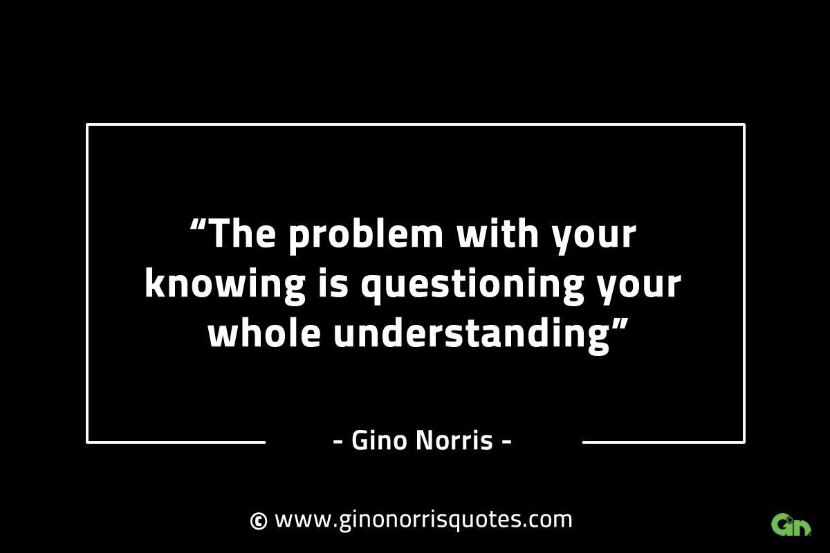 The problem with your knowing GinoNorrisINTJQuotes