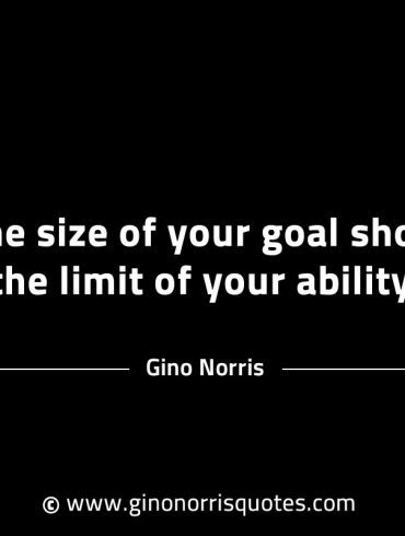 The size of your goal shows the limit of your ability GinoNorrisINTJQuotes
