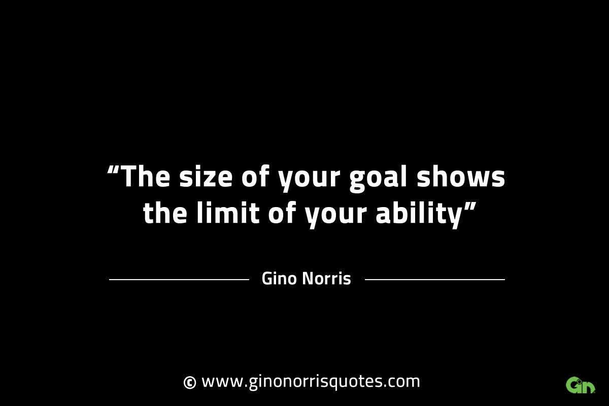 The size of your goal shows the limit of your ability GinoNorrisINTJQuotes