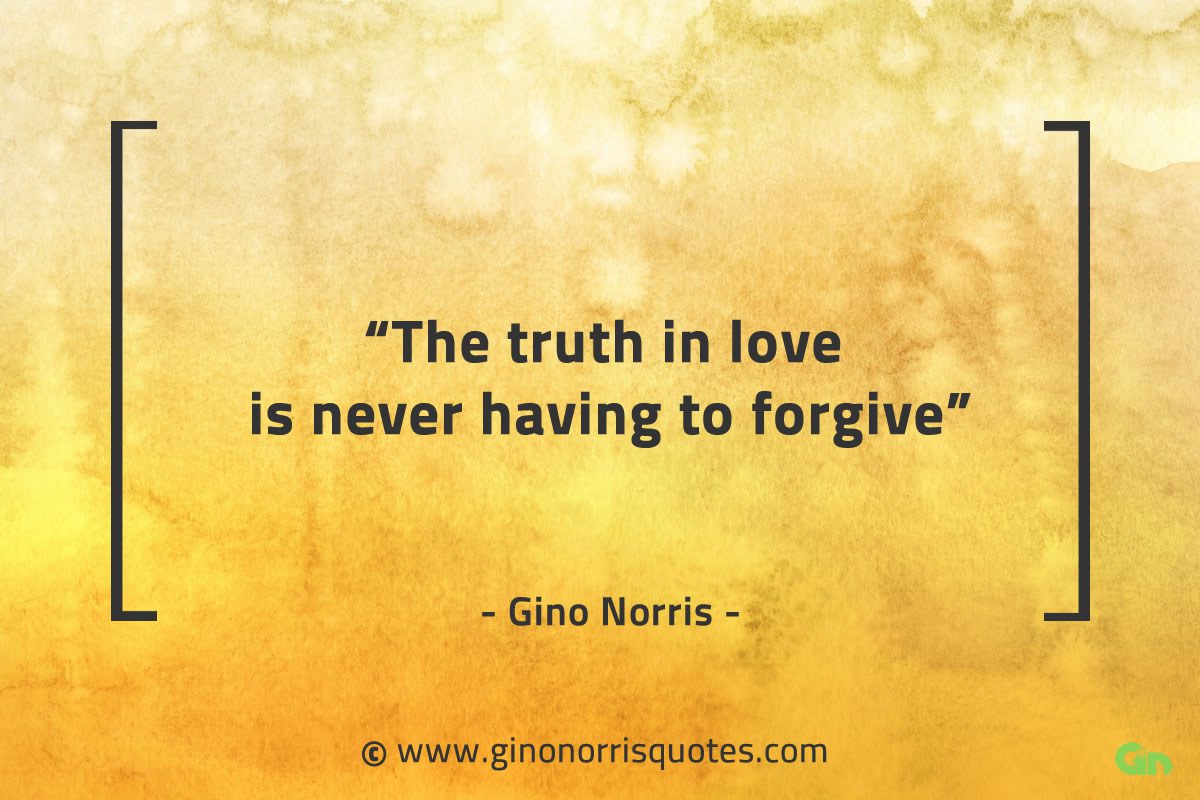 The truth in love is never having to forgive GinoNorrisQuotes