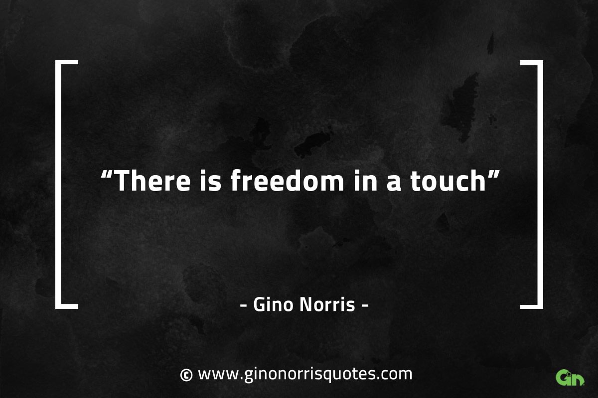 There is freedom in a touch GinoNorrisQuotes