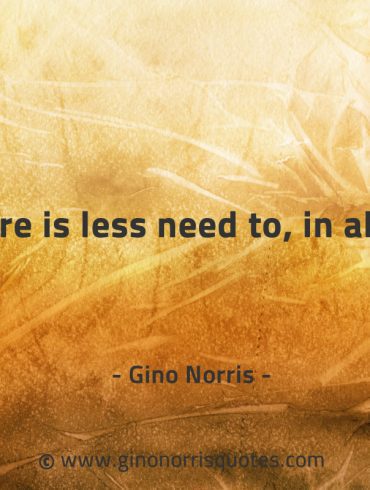 There is less need to in alone GinoNorrisQuotes