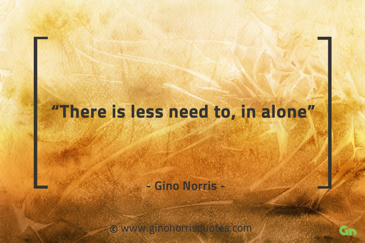 There is less need to in alone GinoNorrisQuotes