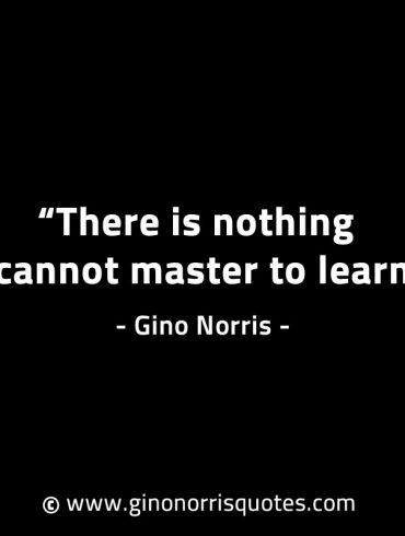 There is nothing I cannot master to learn GinoNorrisINTJQuotes