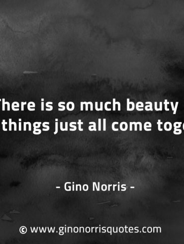 There is so much beauty GinoNorrisQuotes