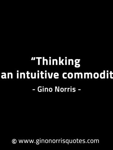 Thinking is an intuitive commodity GinoNorrisINTJQuotes